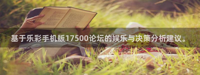 巅峰国际链接下载：基于乐彩手机版17500论坛的娱乐与决策分析建议。