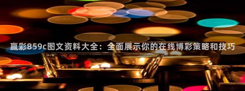 巅峰国际集团股票：赢彩859c图文资料大全：全面展示你的在线博彩策略和技巧